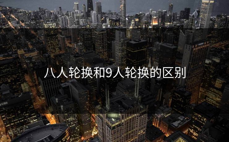 八人轮换和9人轮换的区别