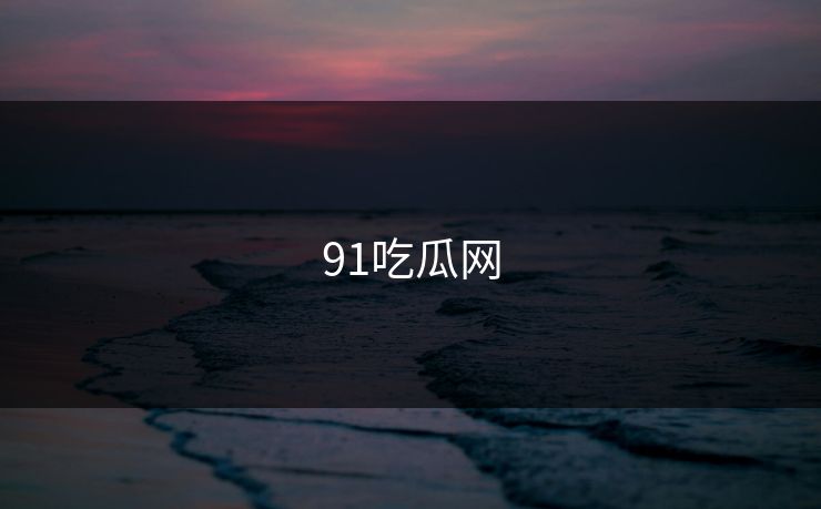 91吃瓜网