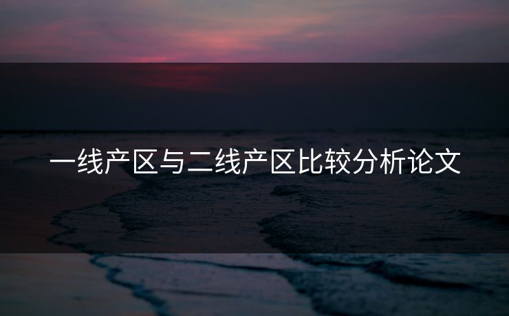 一线产区与二线产区比较分析论文